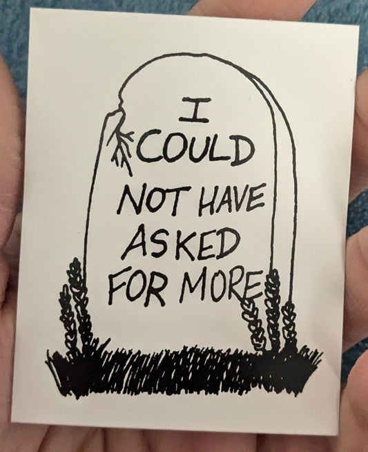 I Could Not Have Asked for More Vinyl Sticker