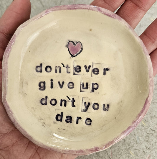 "don't ever give up" Hand Pinched Ceramic Trinket Dish