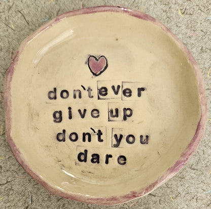 "don't ever give up" Hand Pinched Ceramic Trinket Dish
